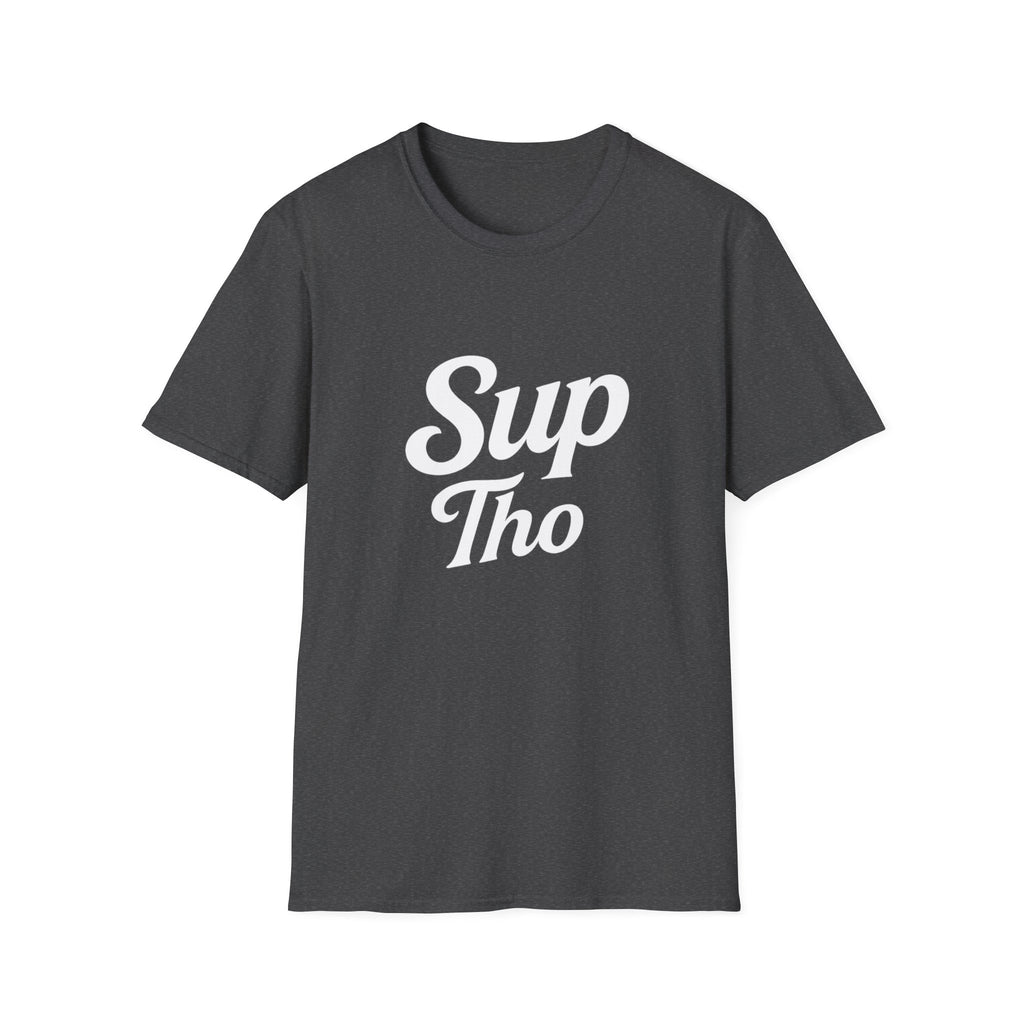 A question? Statement? Subtle nod? The Sup Tho T-Shirt